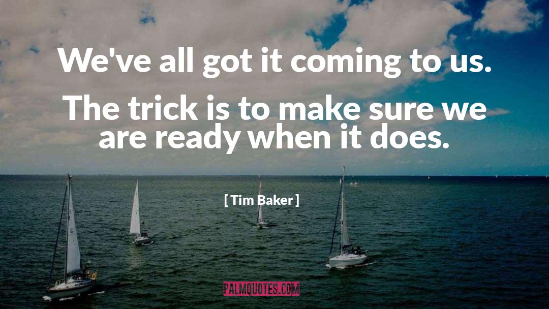Tim Baker Quotes: We've all got it coming