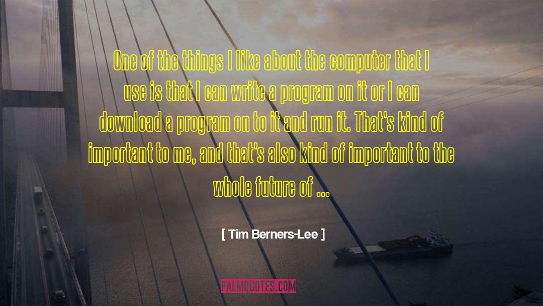 Tim Berners-Lee Quotes: One of the things I