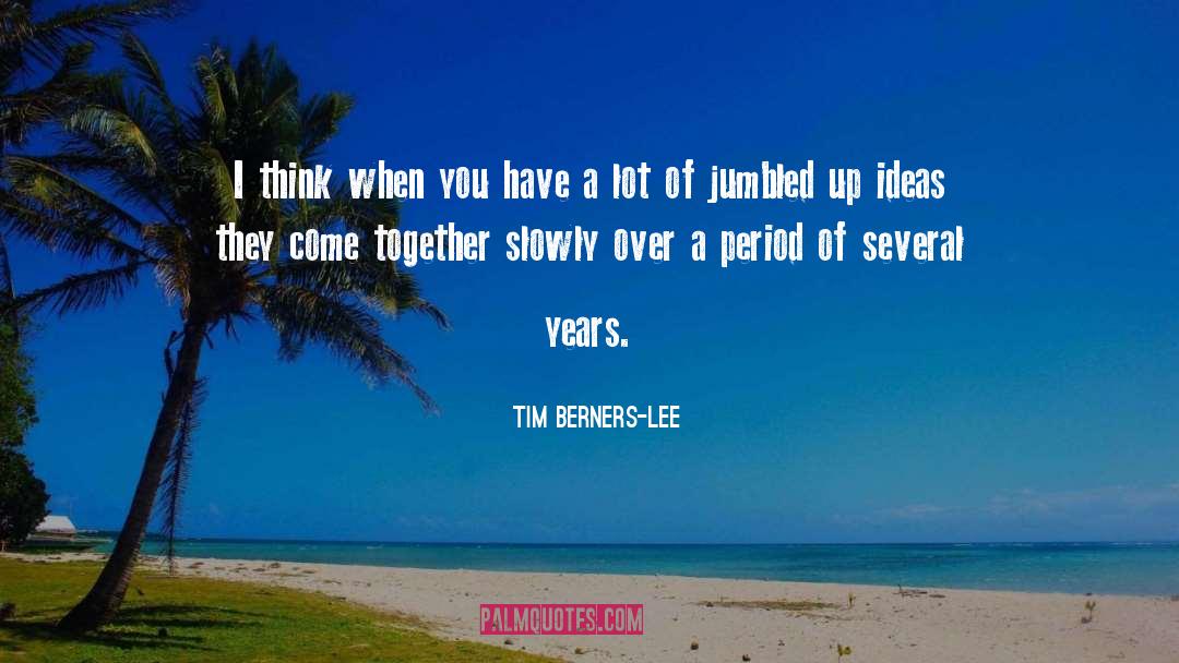 Tim Berners-Lee Quotes: I think when you have