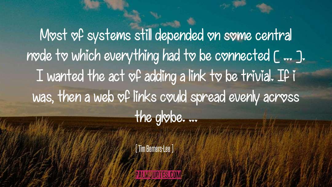 Tim Berners-Lee Quotes: Most of systems still depended