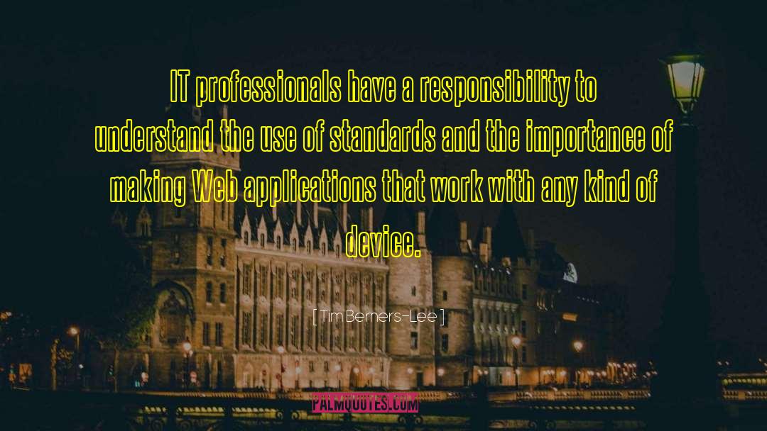 Tim Berners-Lee Quotes: IT professionals have a responsibility