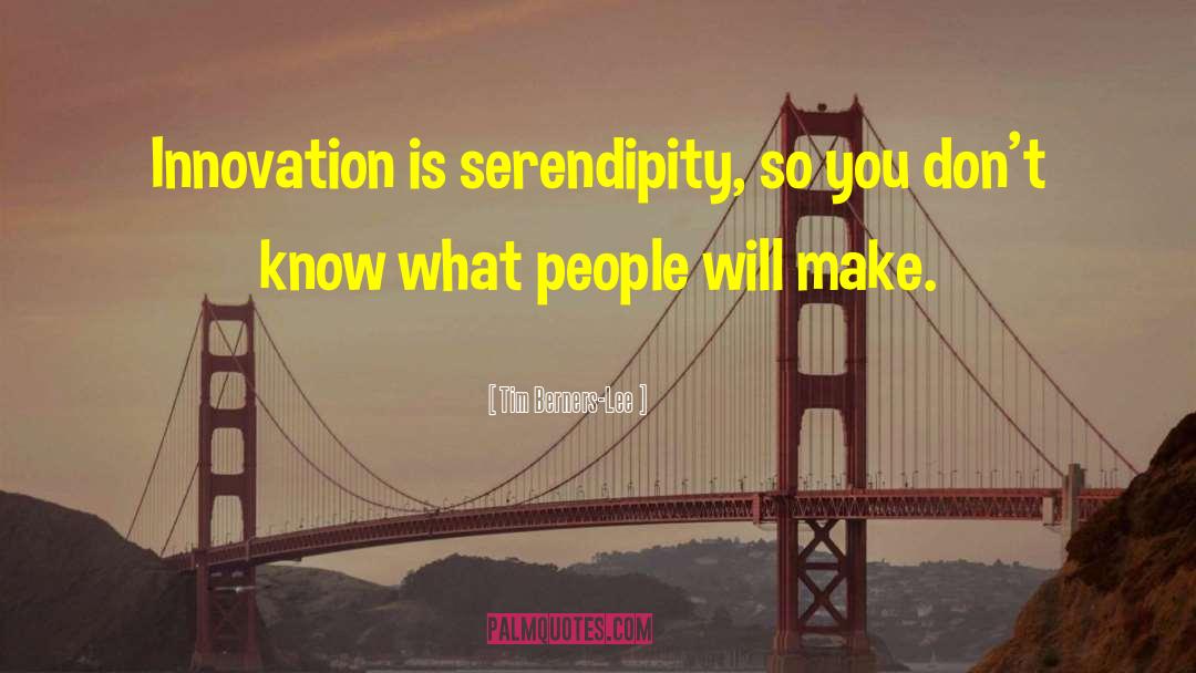 Tim Berners-Lee Quotes: Innovation is serendipity, so you