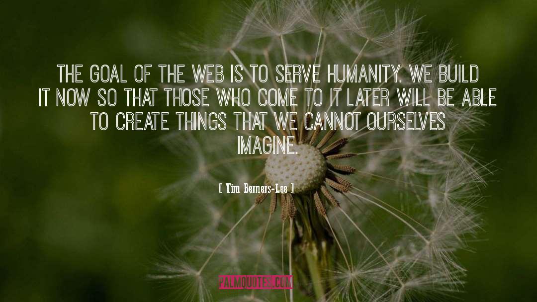 Tim Berners-Lee Quotes: The goal of the Web