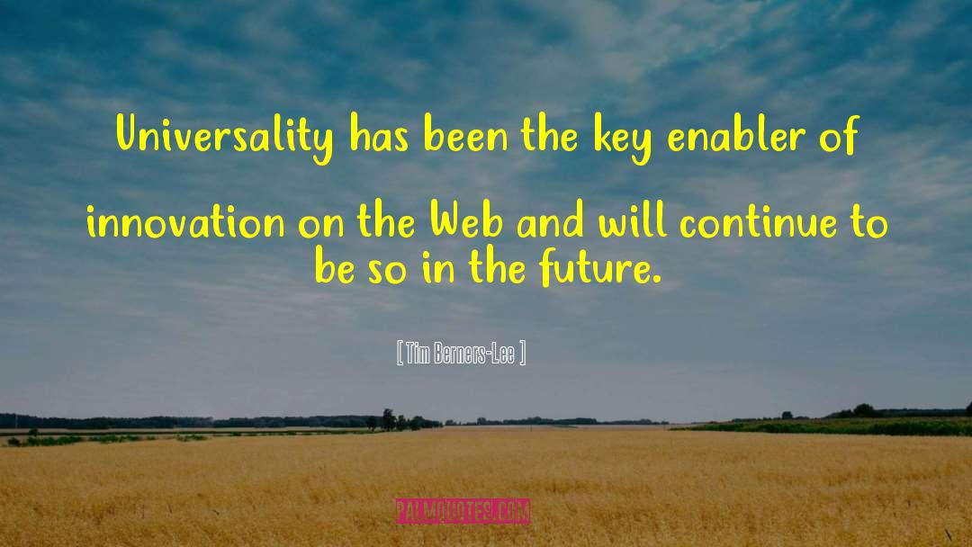 Tim Berners-Lee Quotes: Universality has been the key