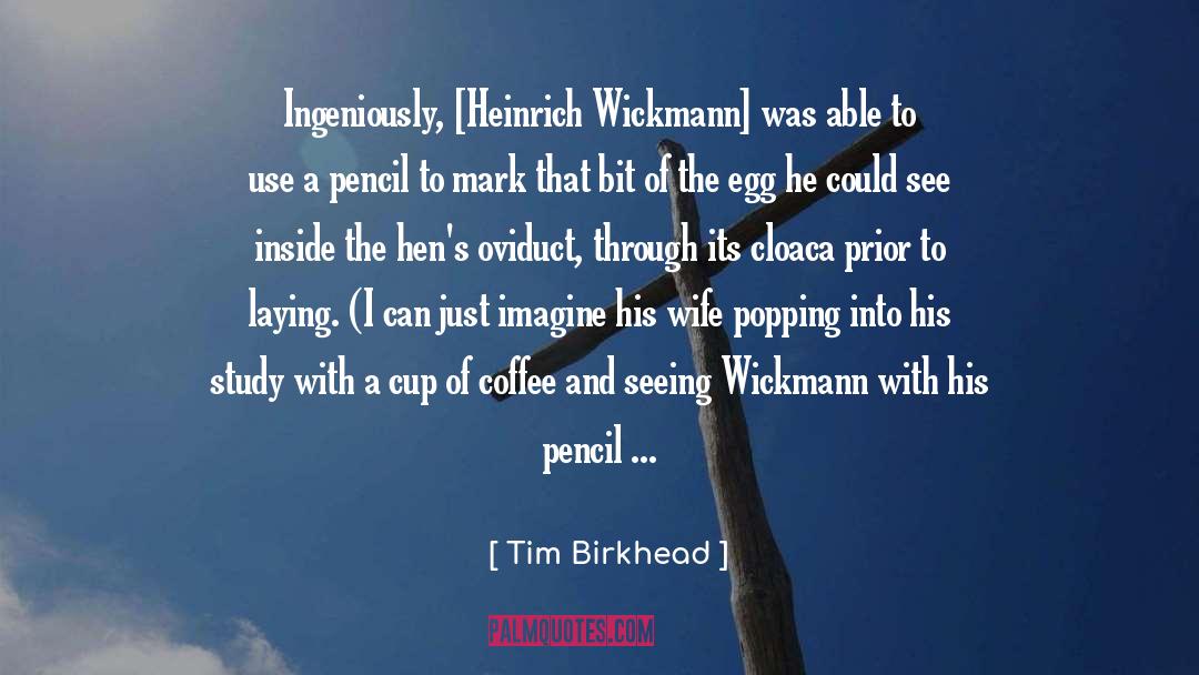 Tim Birkhead Quotes: Ingeniously, [Heinrich Wickmann] was able