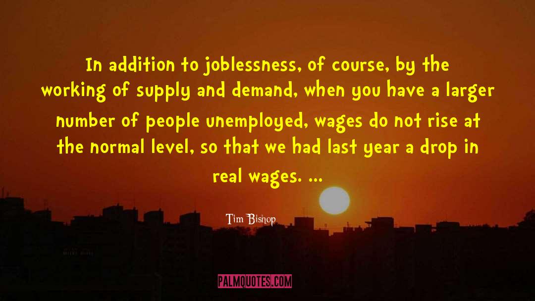 Tim Bishop Quotes: In addition to joblessness, of