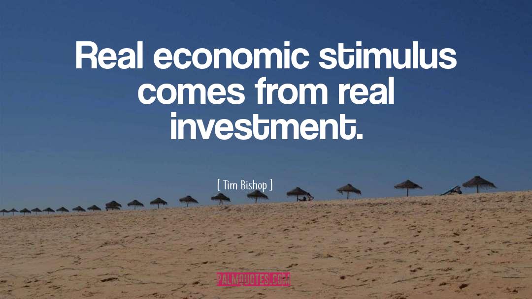 Tim Bishop Quotes: Real economic stimulus comes from