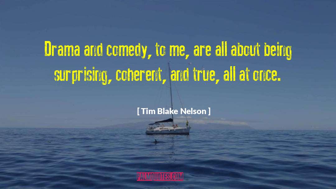 Tim Blake Nelson Quotes: Drama and comedy, to me,