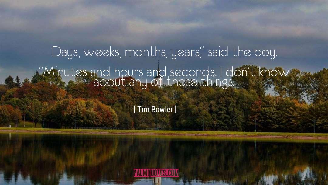 Tim Bowler Quotes: Days, weeks, months, years,