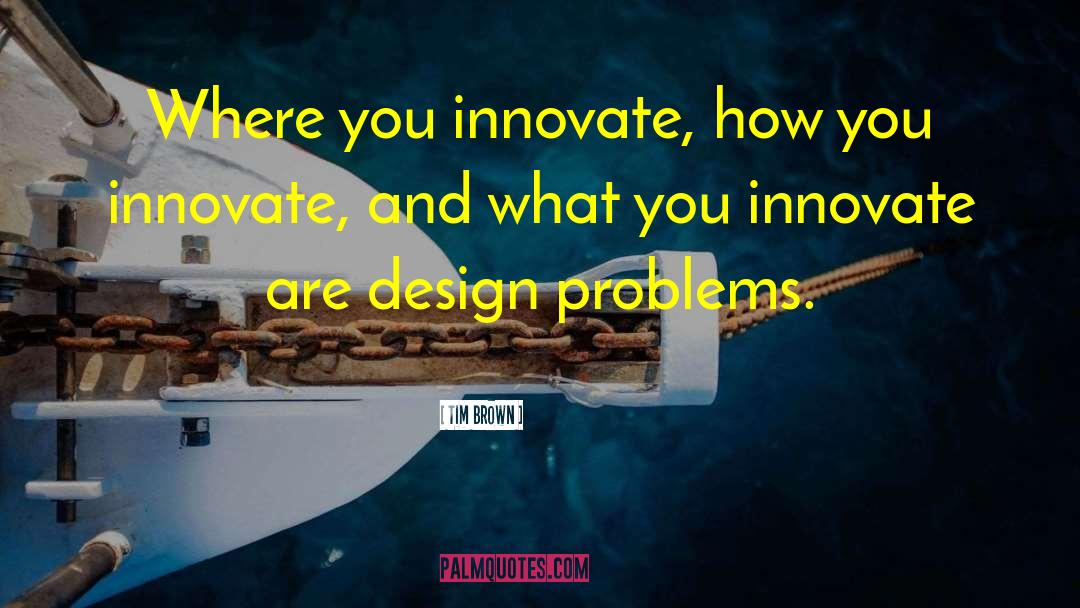 Tim Brown Quotes: Where you innovate, how you