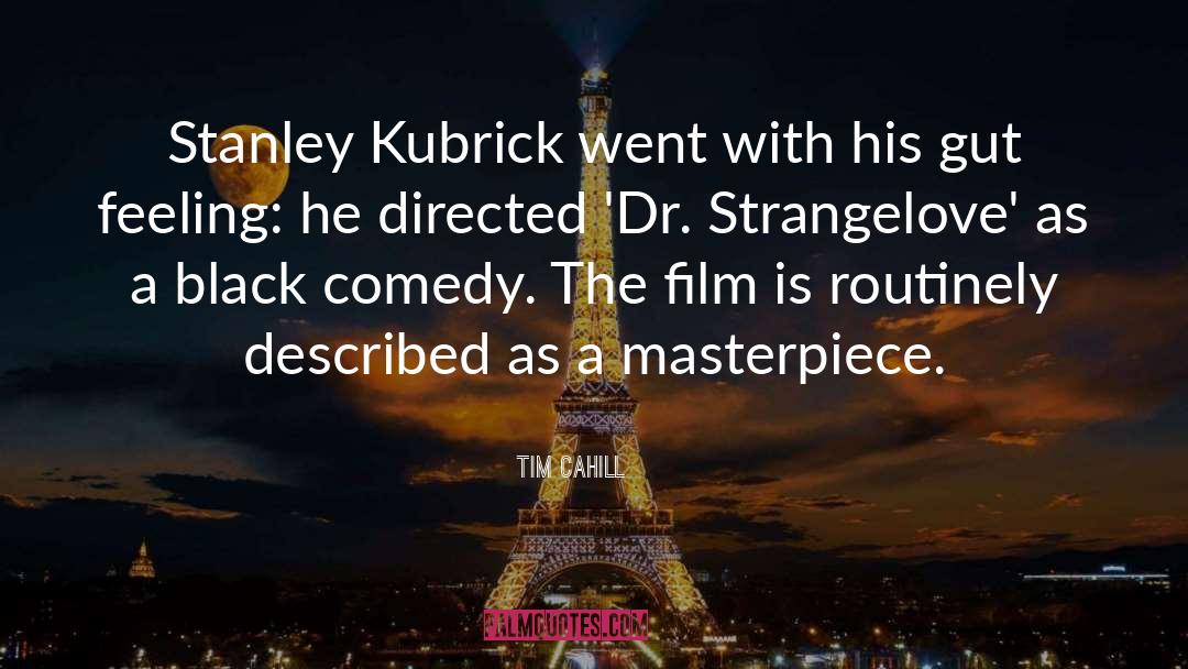 Tim Cahill Quotes: Stanley Kubrick went with his