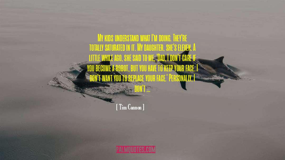 Tim Cannon Quotes: My kids understand what I'm