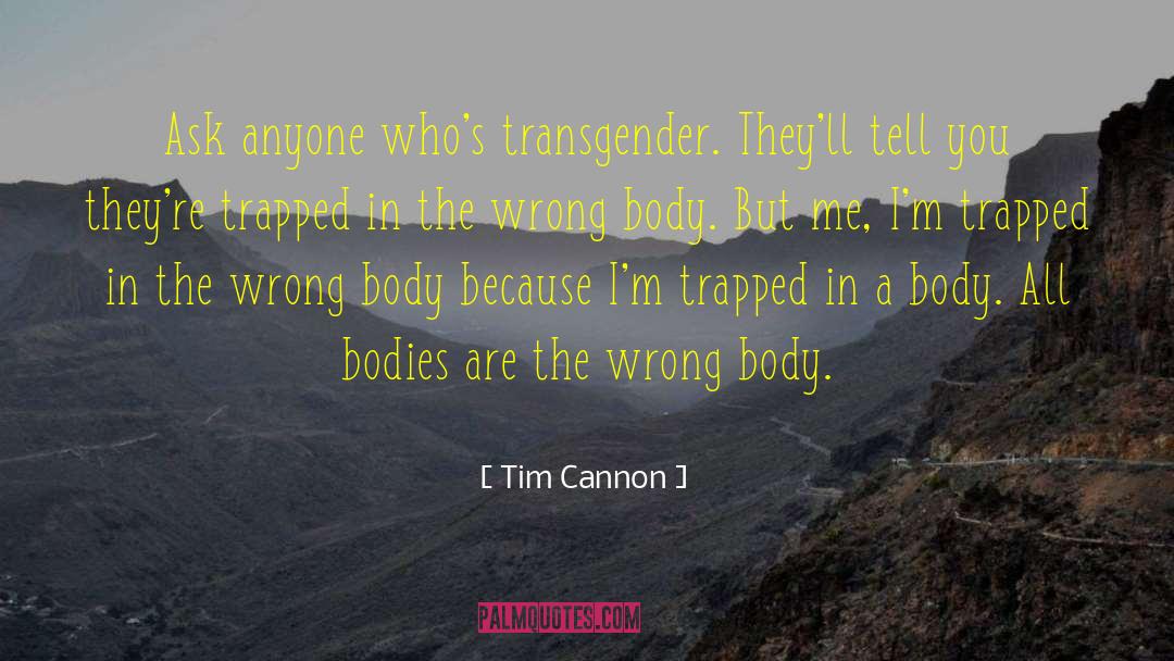 Tim Cannon Quotes: Ask anyone who's transgender. They'll
