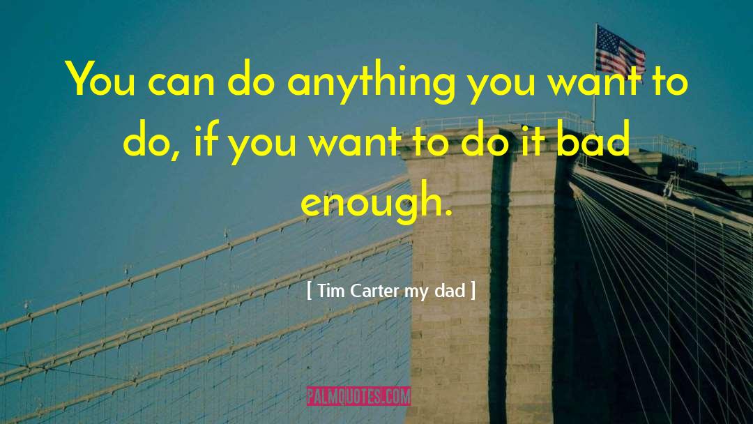 Tim Carter My Dad Quotes: You can do anything you