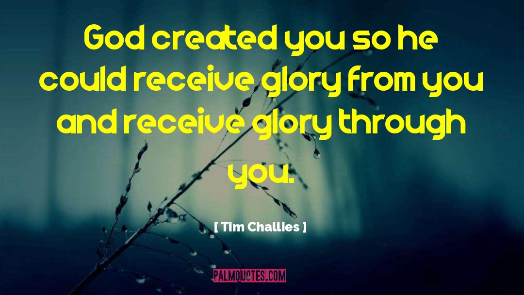 Tim Challies Quotes: God created you so he