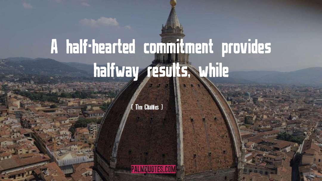 Tim Challies Quotes: A half-hearted commitment provides halfway