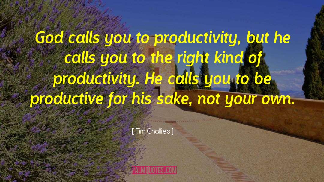 Tim Challies Quotes: God calls you to productivity,