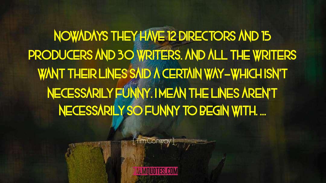 Tim Conway Quotes: Nowadays they have 12 directors