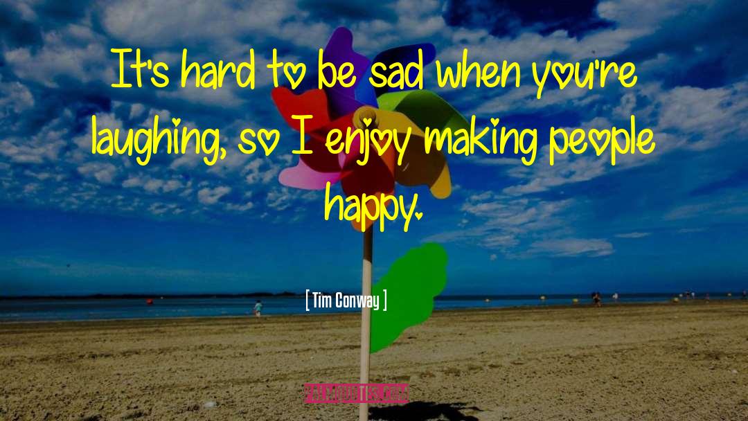 Tim Conway Quotes: It's hard to be sad