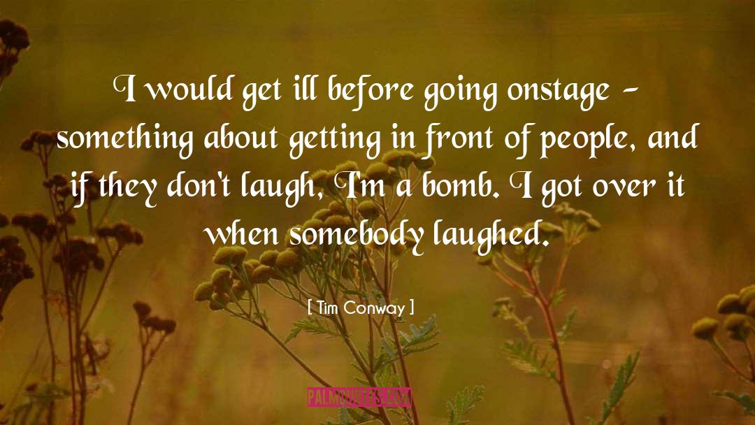 Tim Conway Quotes: I would get ill before
