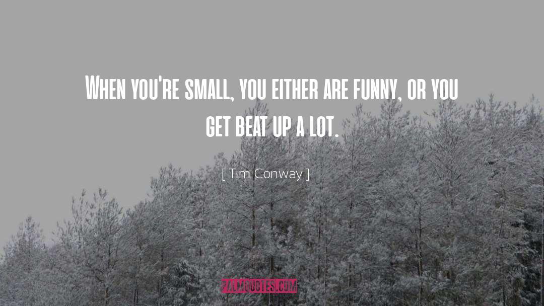 Tim Conway Quotes: When you're small, you either
