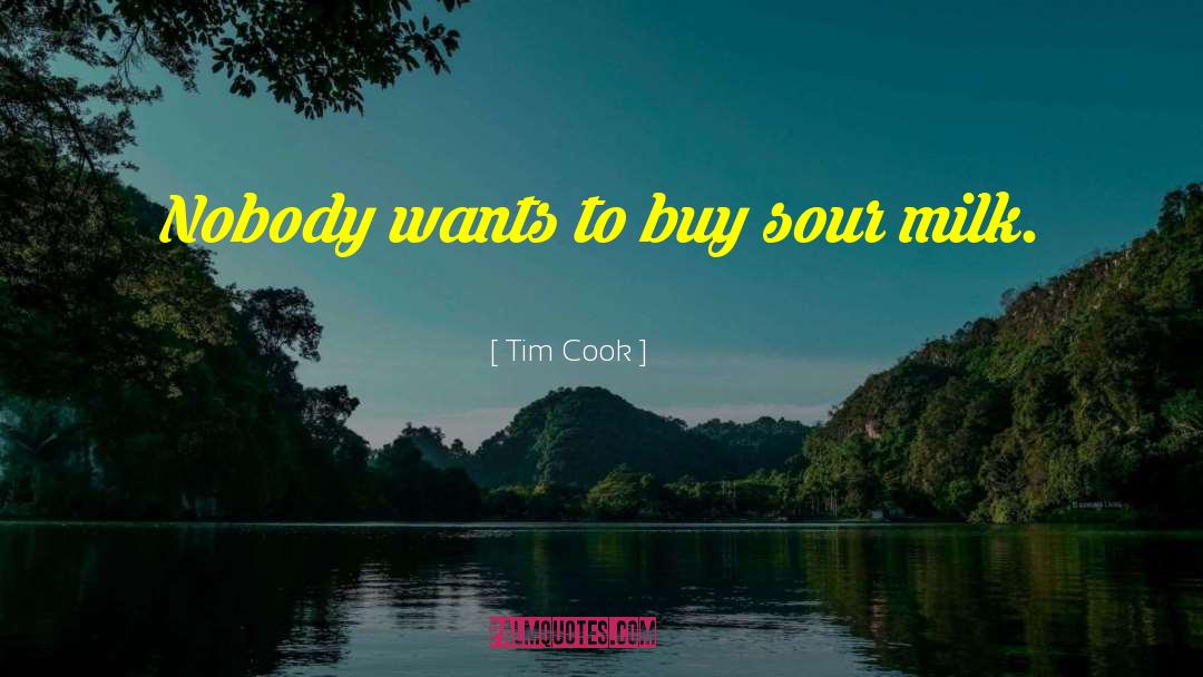 Tim Cook Quotes: Nobody wants to buy sour