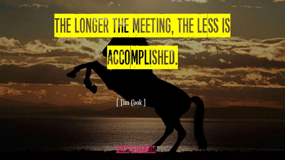 Tim Cook Quotes: The longer the meeting, the