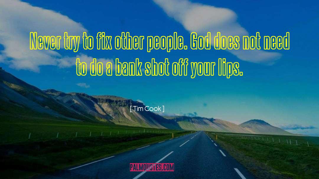 Tim Cook Quotes: Never try to fix other