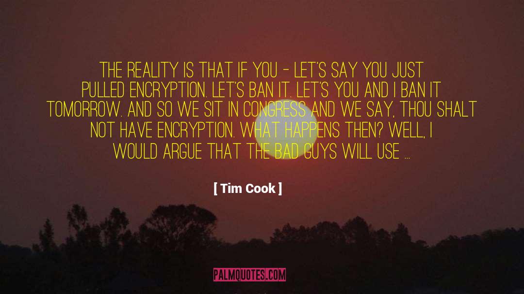 Tim Cook Quotes: The reality is that if