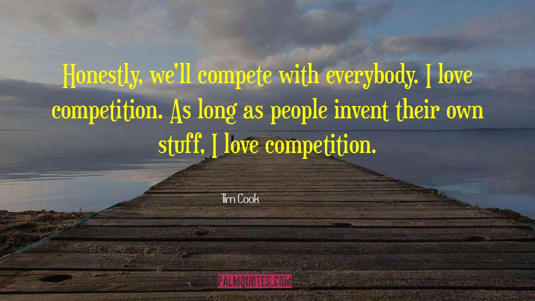 Tim Cook Quotes: Honestly, we'll compete with everybody.