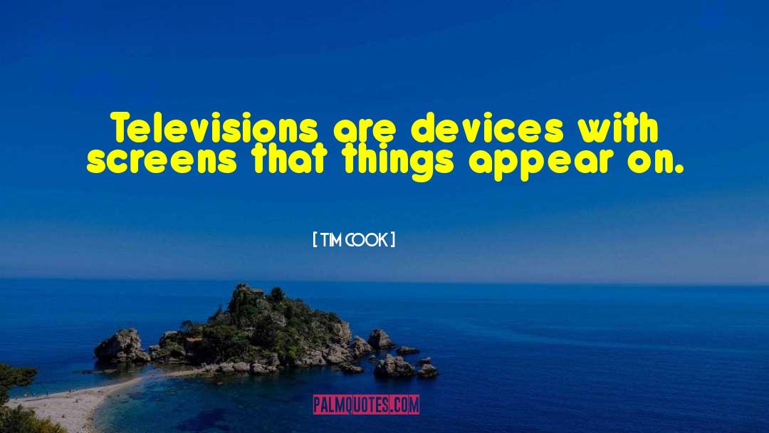 Tim Cook Quotes: Televisions are devices with screens