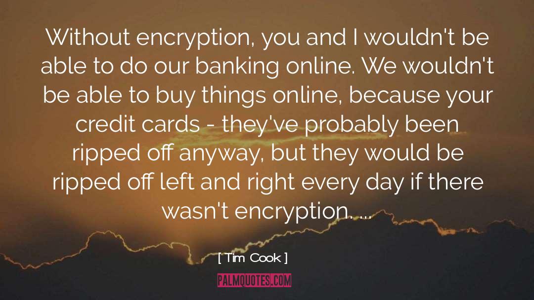Tim Cook Quotes: Without encryption, you and I