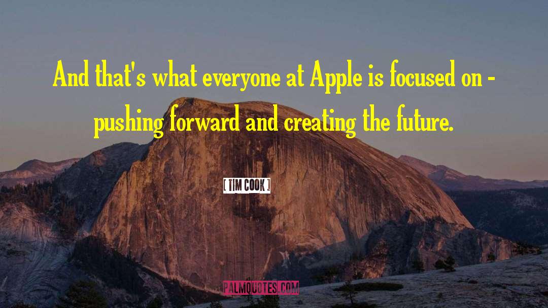 Tim Cook Quotes: And that's what everyone at