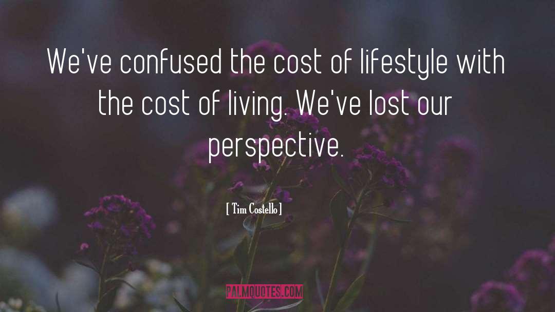 Tim Costello Quotes: We've confused the cost of