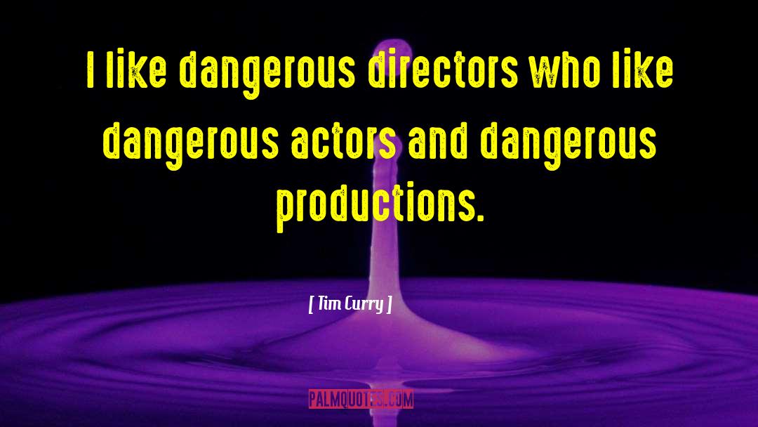 Tim Curry Quotes: I like dangerous directors who