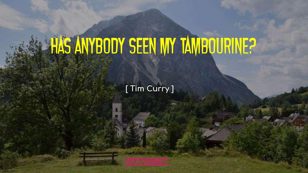 Tim Curry Quotes: Has anybody seen my tambourine?