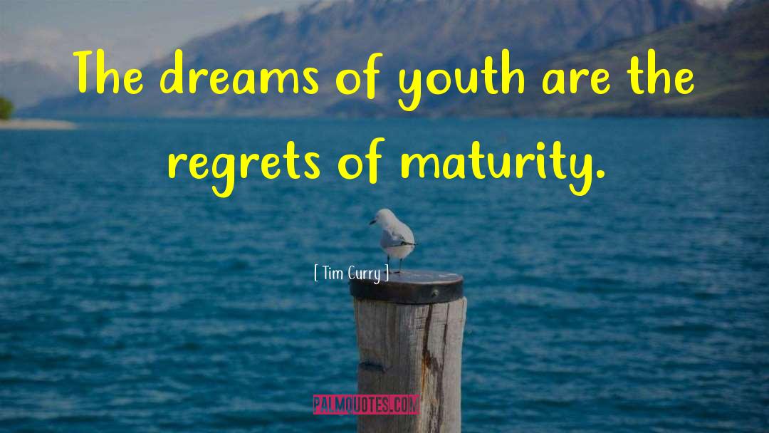 Tim Curry Quotes: The dreams of youth are