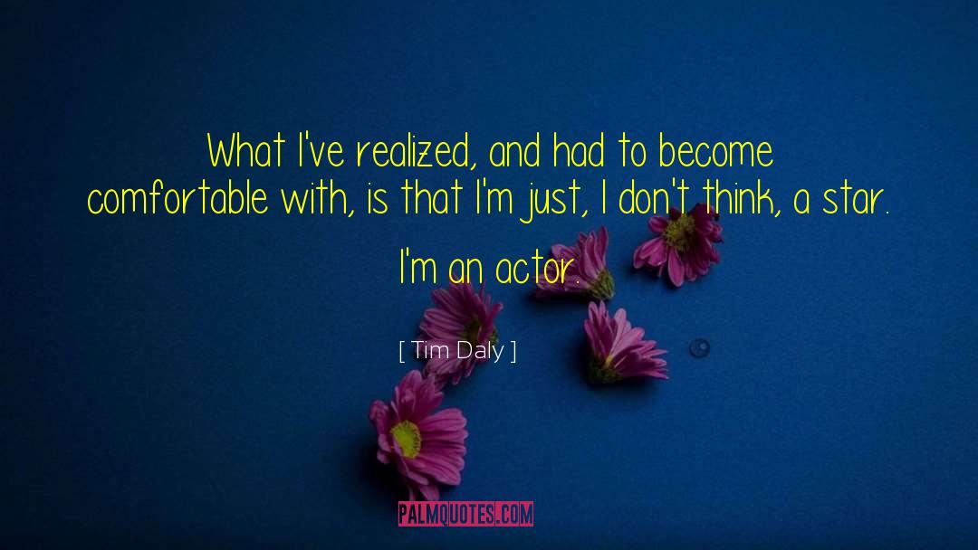Tim Daly Quotes: What I've realized, and had