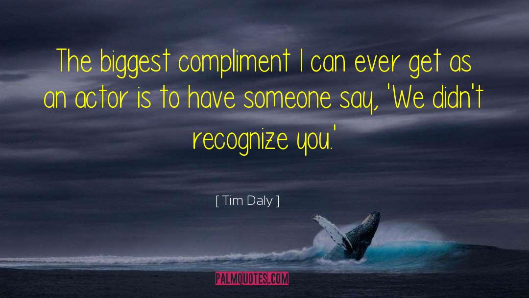 Tim Daly Quotes: The biggest compliment I can