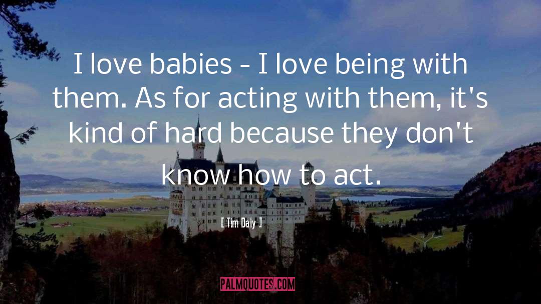 Tim Daly Quotes: I love babies - I