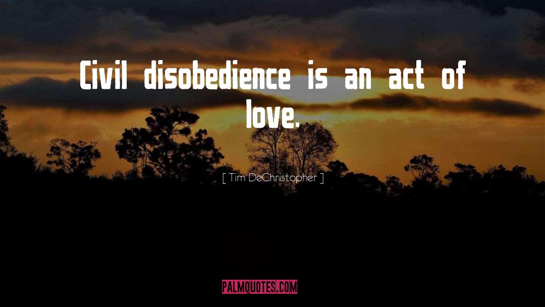 Tim DeChristopher Quotes: Civil disobedience is an act