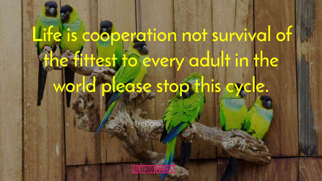 Tim Dore Quotes: Life is cooperation not survival