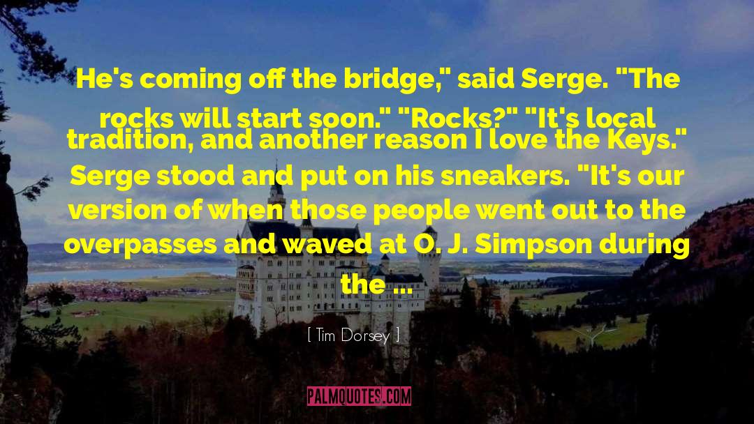 Tim Dorsey Quotes: He's coming off the bridge,