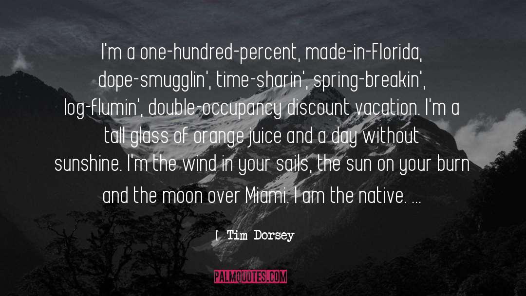 Tim Dorsey Quotes: I'm a one-hundred-percent, made-in-Florida, dope-smugglin',