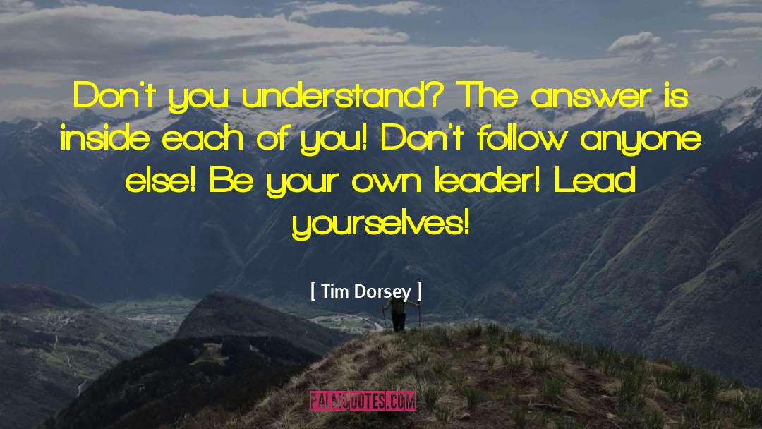 Tim Dorsey Quotes: Don't you understand? The answer