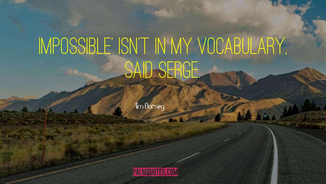 Tim Dorsey Quotes: Impossible' isn't in my vocabulary,