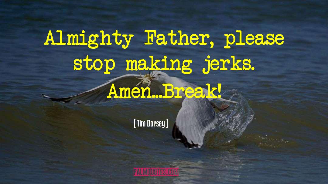 Tim Dorsey Quotes: Almighty Father, please stop making