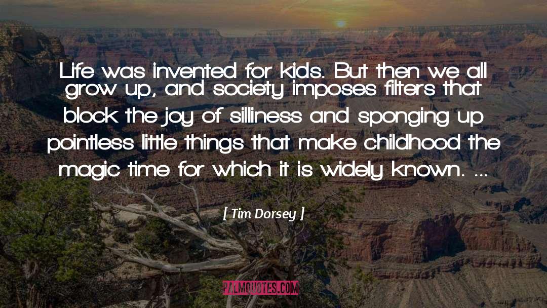 Tim Dorsey Quotes: Life was invented for kids.