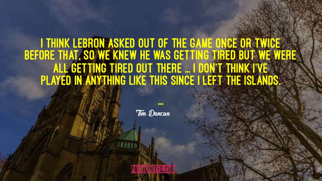 Tim Duncan Quotes: I think LeBron asked out
