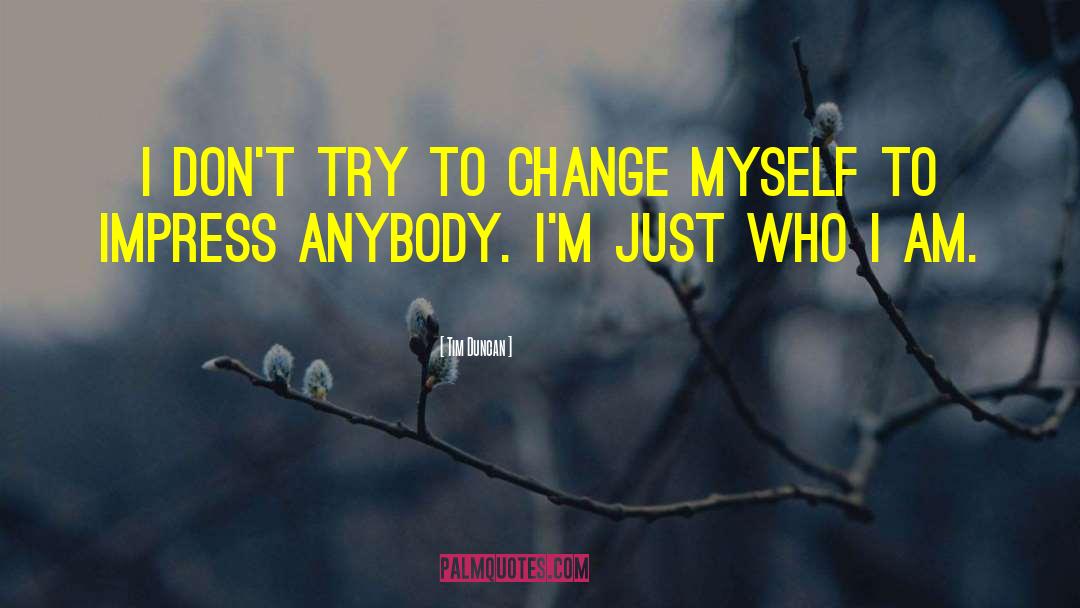 Tim Duncan Quotes: I don't try to change